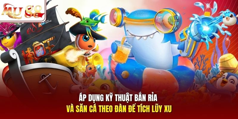 Áp dụng kỹ thuật bắn rỉa và săn cá theo đàn để tích lũy xu