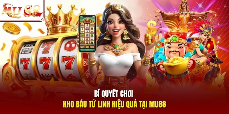 Bí quyết chơi kho báu Tứ Linh hiệu quả tại mu88 Bí quyết chơi kho báu Tứ Linh hiệu quả tại mu88