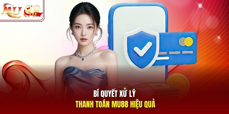 Bí quyết xử lý thanh toán mu88 hiệu quả