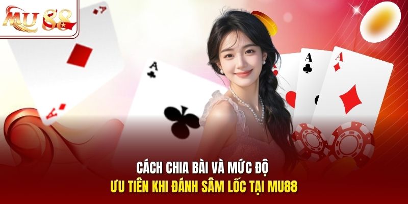 Cách chia bài và mức độ ưu tiên khi đánh Sâm Lốc tại MU88