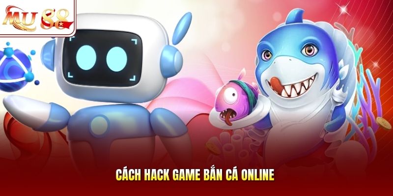 Cách hack game bắn cá online Cách hack game bắn cá online