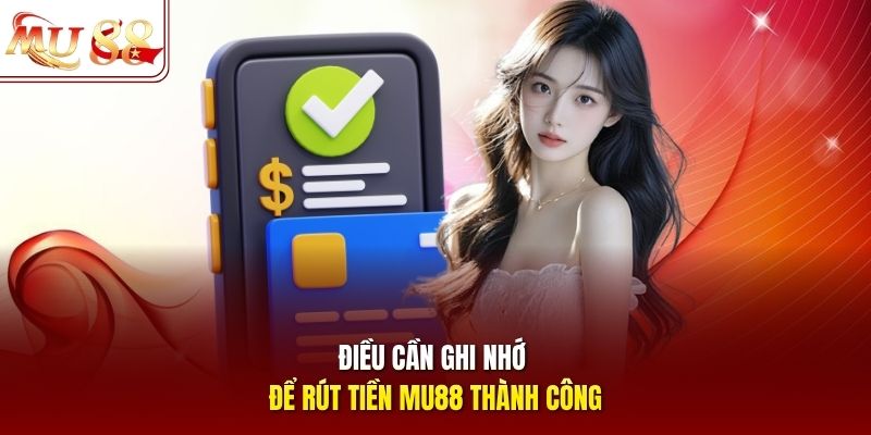 Điều cần ghi nhớ để rút tiền mu88 thành công Điều cần ghi nhớ để rút tiền mu88 thành công