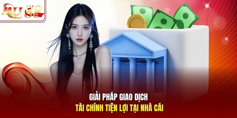 Giải pháp giao dịch tài chính tiện lợi tại nhà cái Giải pháp giao dịch tài chính tiện lợi tại nhà cái