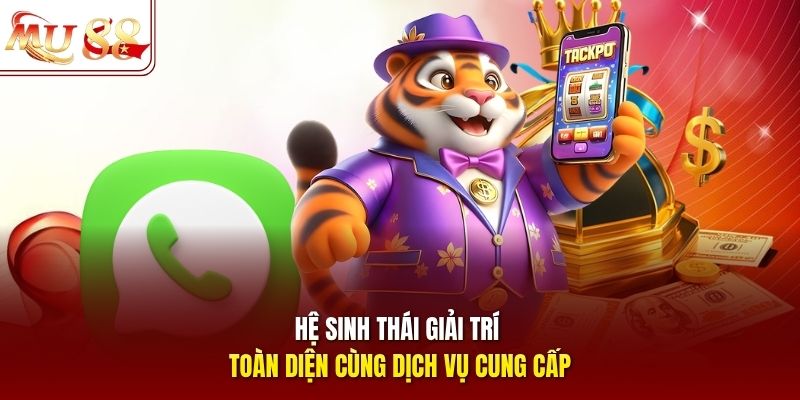 Hệ sinh thái giải trí toàn diện cùng dịch vụ cung cấp