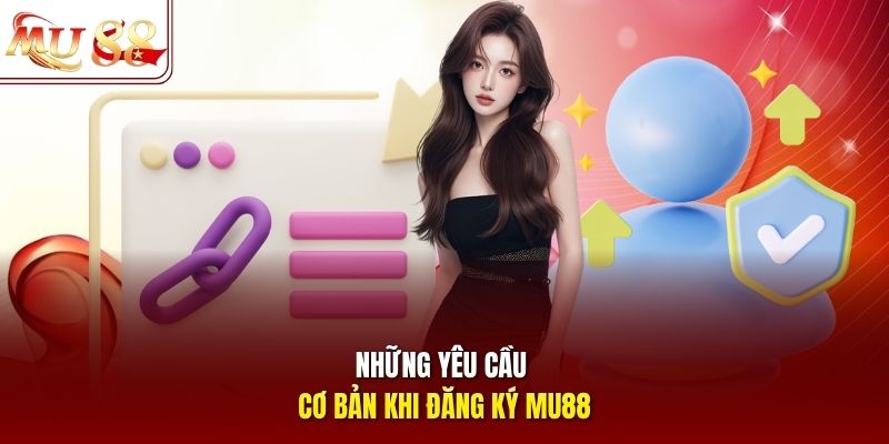 Những yêu cầu cơ bản khi đăng ký mu88 Những yêu cầu cơ bản khi đăng ký mu88