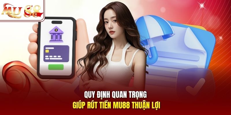 Quy định quan trọng giúp rút tiền mu88 thuận lợi Quy định quan trọng giúp rút tiền mu88 thuận lợi