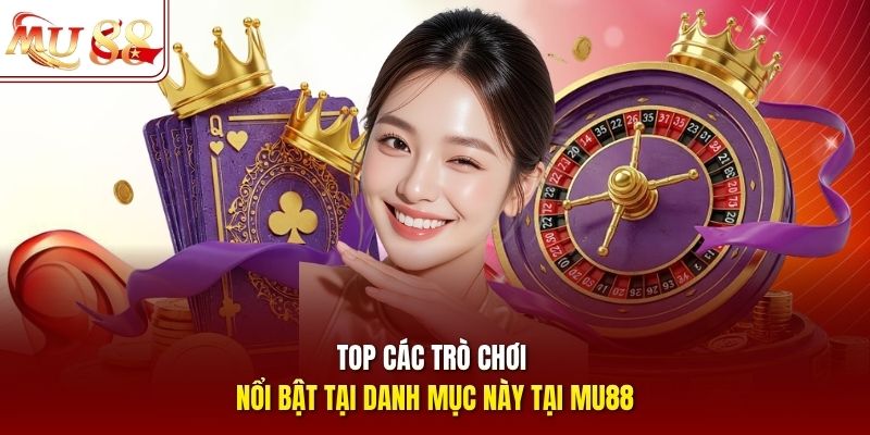 Top các trò chơi nổi bật tại danh mục này tại mu88 Top các trò chơi nổi bật tại danh mục này tại mu88