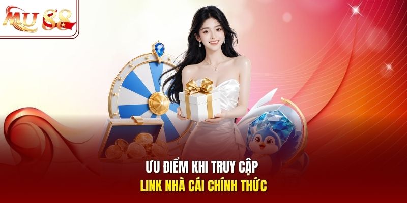 Ưu điểm khi truy cập link nhà cái chính thức